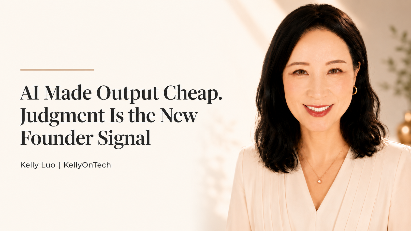 AI Made Output Cheap. Judgment Is the New Founder Signal — KellyOnTech